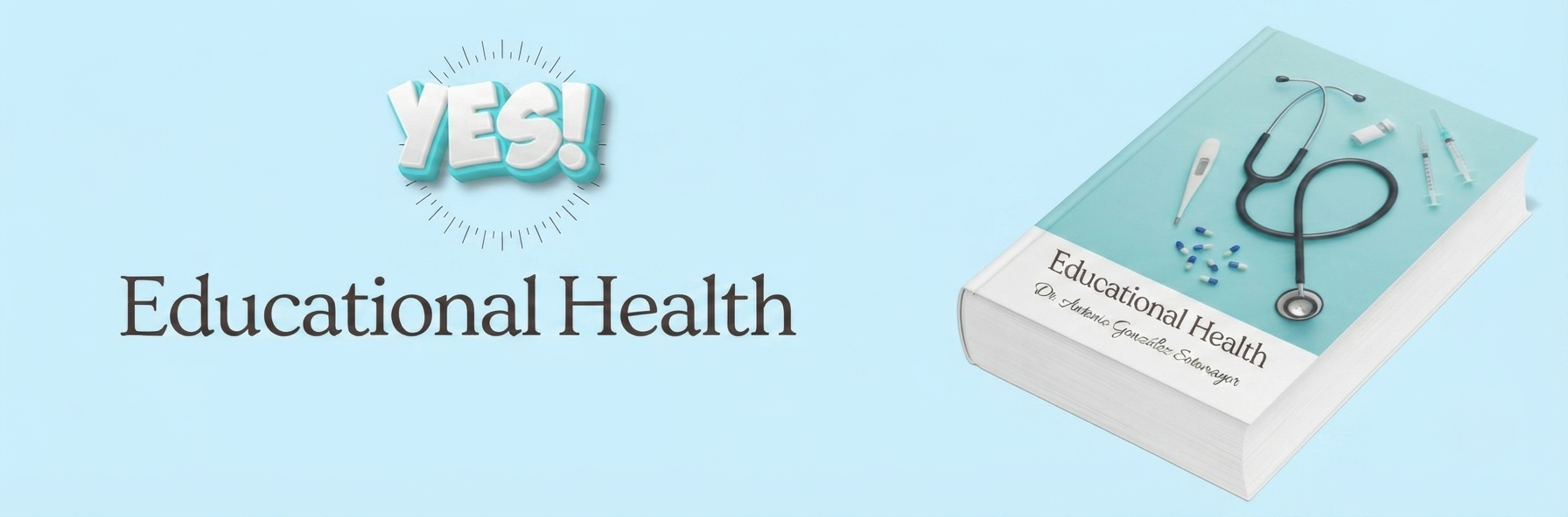 A horizontal blog banner on a light-blue background, featuring a 3D logo with the word "YES!" and the text "Educational Health" below it on the left. On the right is a turquoise-colored hardcover book with a stethoscope, thermometer, pills, and syringes on the cover, and the text "Educational Health by Dr. Antonio González Sotomayor" on the spine.
